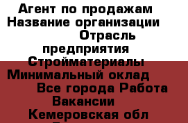 Агент по продажам › Название организации ­ Bravo › Отрасль предприятия ­ Стройматериалы › Минимальный оклад ­ 18 000 - Все города Работа » Вакансии   . Кемеровская обл.,Гурьевск г.